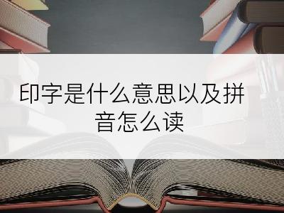 印字是什么意思以及拼音怎么读