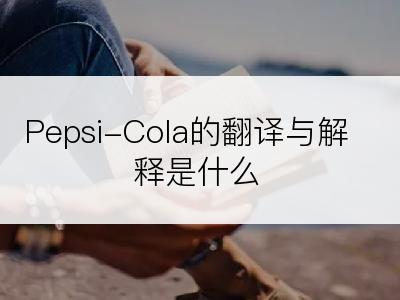 Pepsi-Cola的翻译与解释是什么