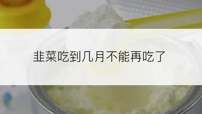 韭菜吃到几月不能再吃了