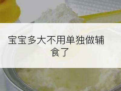 宝宝多大不用单独做辅食了