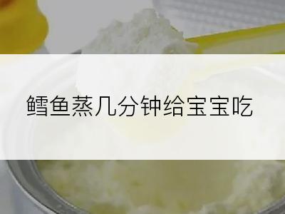 鳕鱼蒸几分钟给宝宝吃