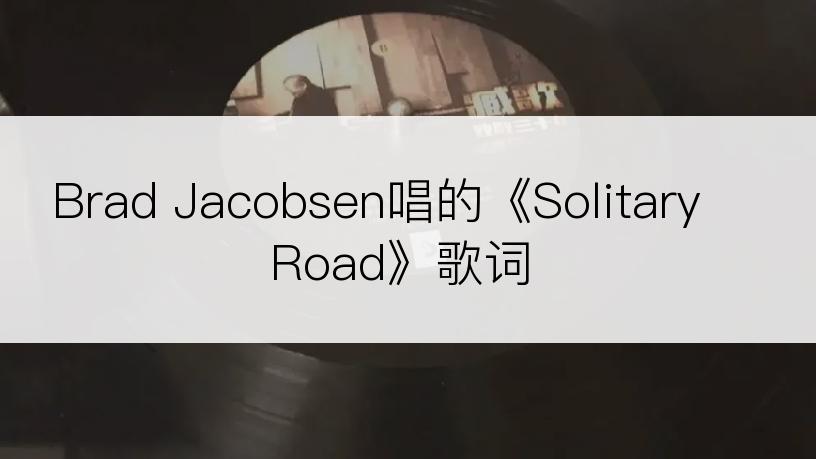 Brad Jacobsen唱的《Solitary Road》歌词