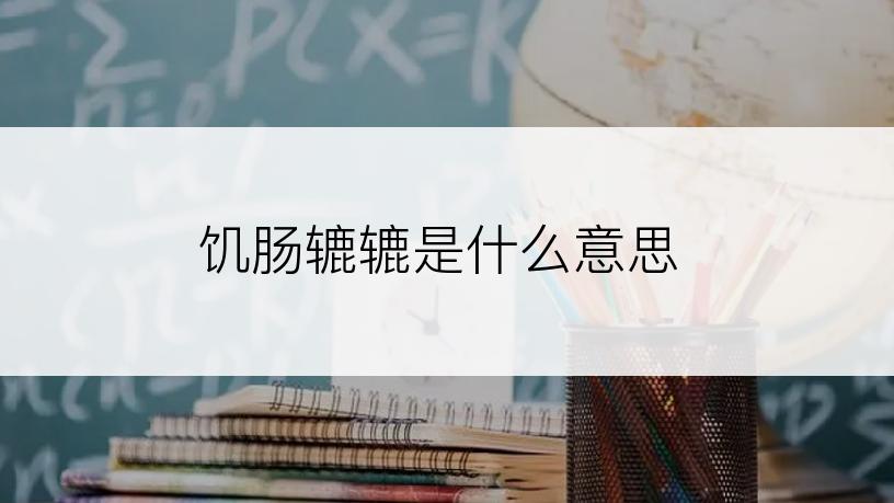 饥肠辘辘是什么意思