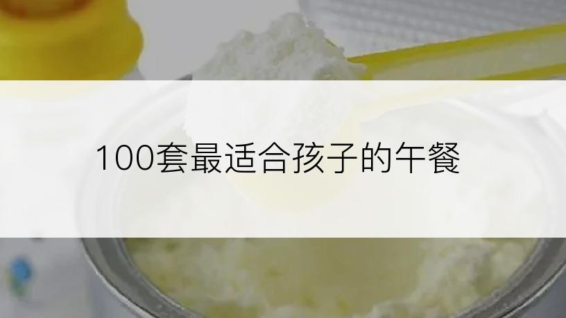 100套最适合孩子的午餐