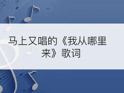 马上又唱的《我从哪里来》歌词