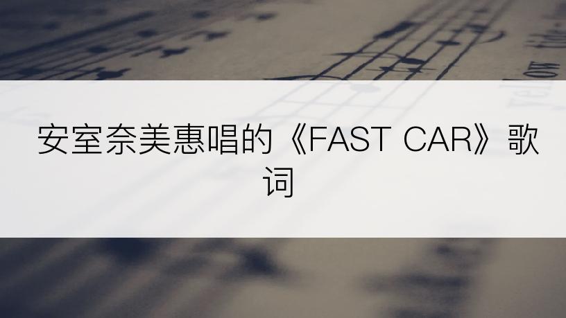 安室奈美惠唱的《FAST CAR》歌词