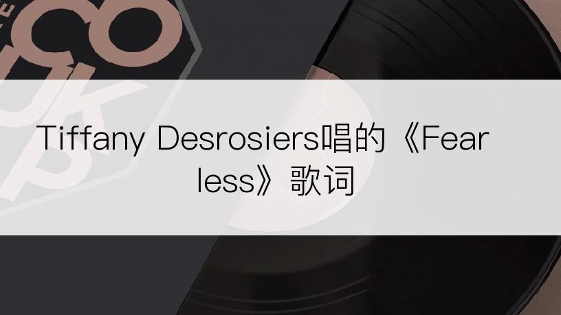 Tiffany Desrosiers唱的《Fearless》歌词