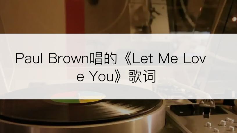 Paul Brown唱的《Let Me Love You》歌词