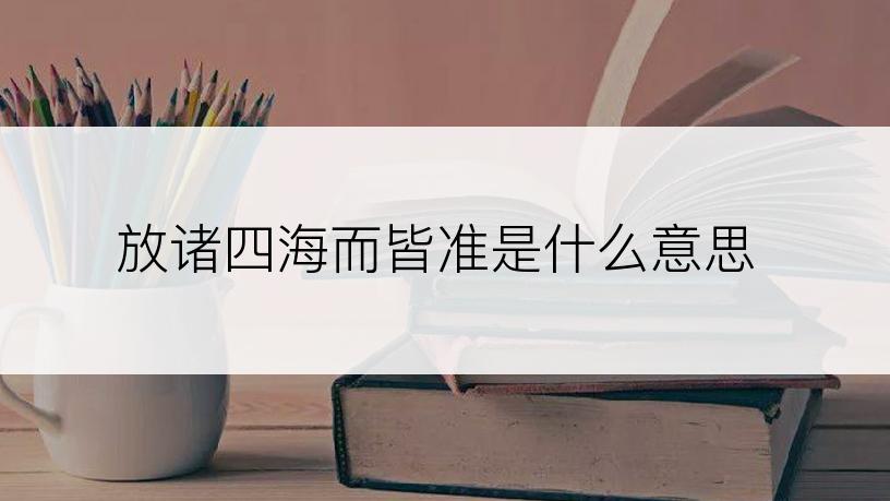 放诸四海而皆准是什么意思