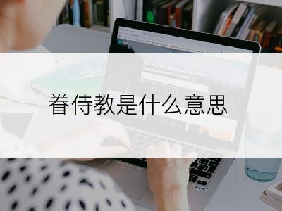 眷侍教是什么意思