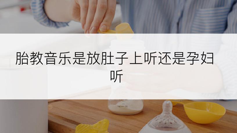 胎教音乐是放肚子上听还是孕妇听