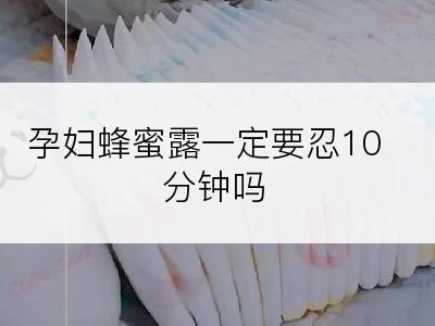 孕妇蜂蜜露一定要忍10分钟吗