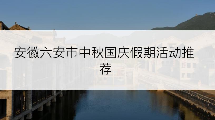 安徽六安市中秋国庆假期活动推荐