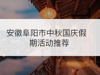 安徽阜阳市中秋国庆假期活动推荐