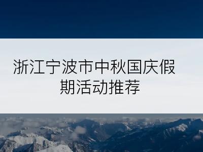 浙江宁波市中秋国庆假期活动推荐