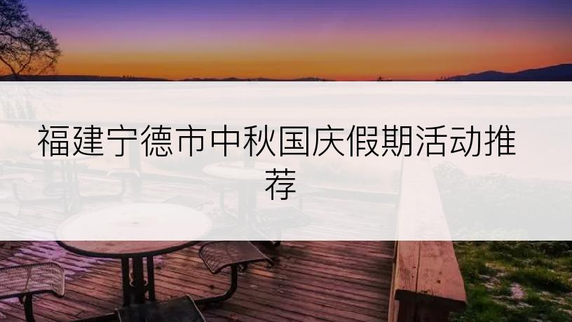 福建宁德市中秋国庆假期活动推荐