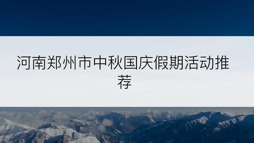 河南郑州市中秋国庆假期活动推荐