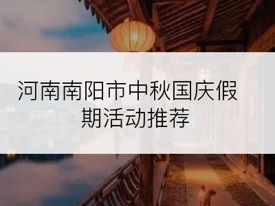 河南南阳市中秋国庆假期活动推荐