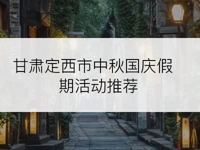 甘肃定西市中秋国庆假期活动推荐