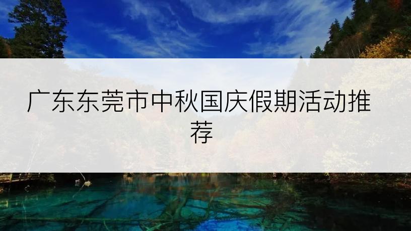 广东东莞市中秋国庆假期活动推荐