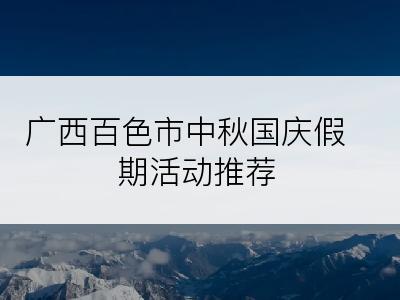 广西百色市中秋国庆假期活动推荐