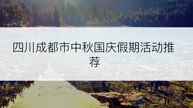 四川成都市中秋国庆假期活动推荐