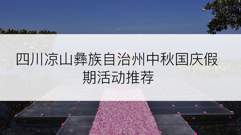 四川凉山彝族自治州中秋国庆假期活动推荐