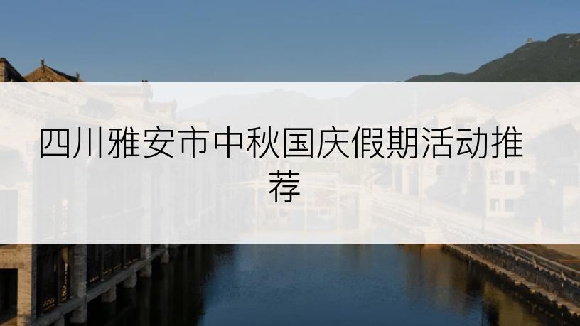 四川雅安市中秋国庆假期活动推荐