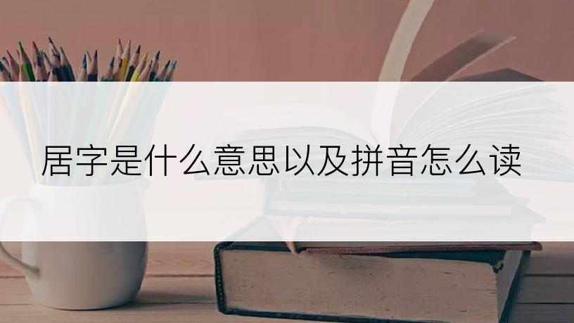 居字是什么意思以及拼音怎么读