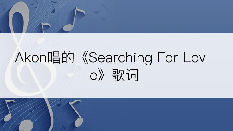 Akon唱的《Searching For Love》歌词