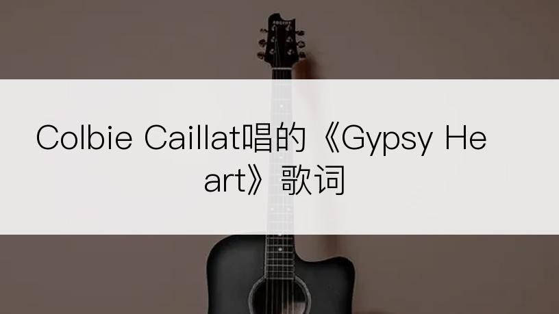 Colbie Caillat唱的《Gypsy Heart》歌词