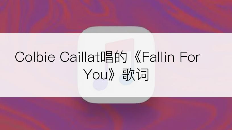 Colbie Caillat唱的《Fallin For You》歌词