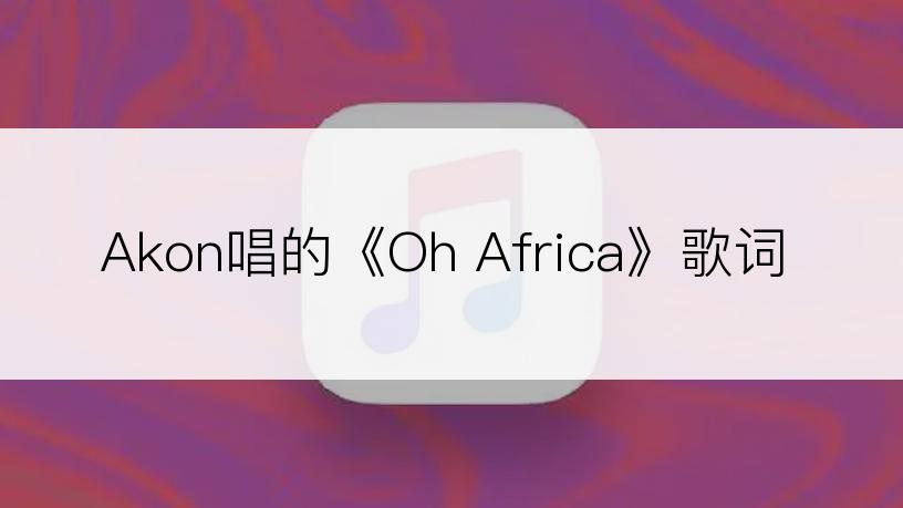 Akon唱的《Oh Africa》歌词