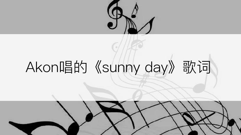 Akon唱的《sunny day》歌词