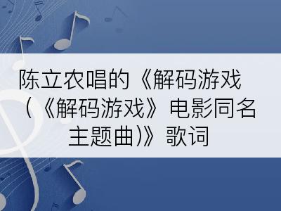 陈立农唱的《解码游戏 (《解码游戏》电影同名主题曲)》歌词