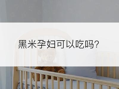 黑米孕妇可以吃吗?