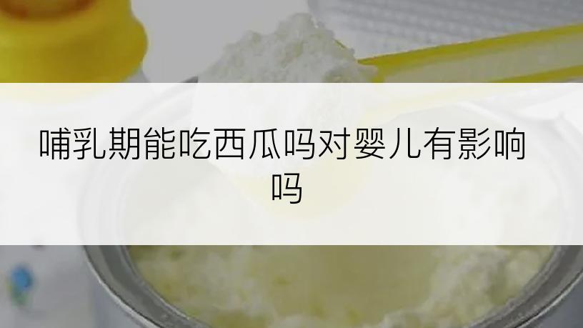 哺乳期能吃西瓜吗对婴儿有影响吗