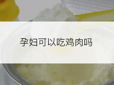 孕妇可以吃鸡肉吗