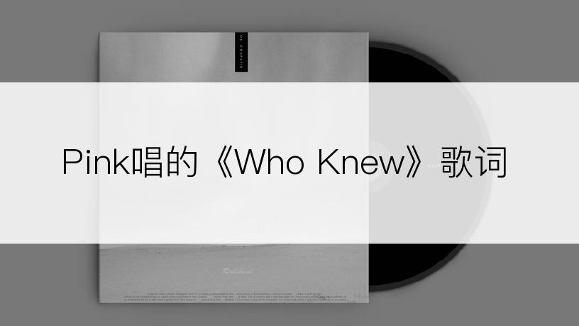 Pink唱的《Who Knew》歌词