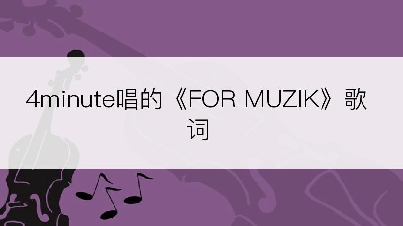 4minute唱的《FOR MUZIK》歌词