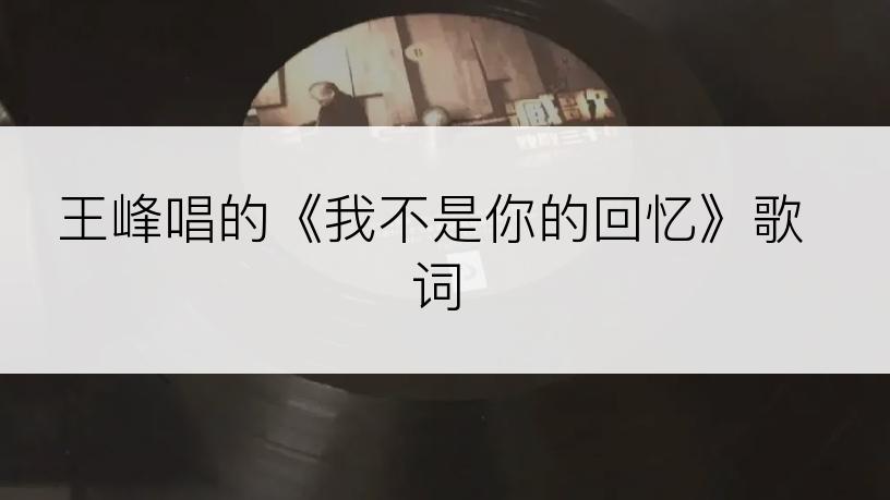 王峰唱的《我不是你的回忆》歌词