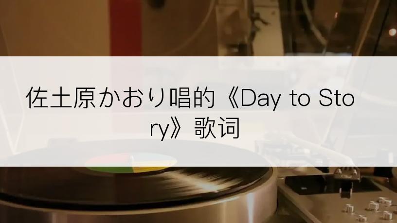 佐土原かおり唱的《Day to Story》歌词