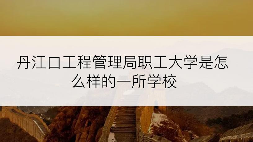 丹江口工程管理局职工大学是怎么样的一所学校