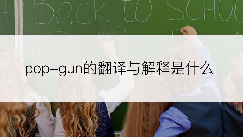 pop-gun的翻译与解释是什么