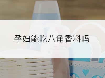 孕妇能吃八角香料吗