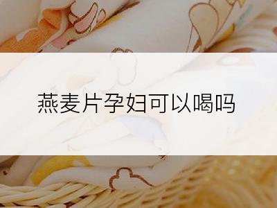 燕麦片孕妇可以喝吗