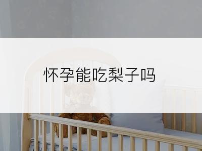 怀孕能吃梨子吗