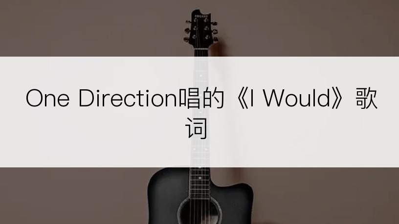 One Direction唱的《I Would》歌词