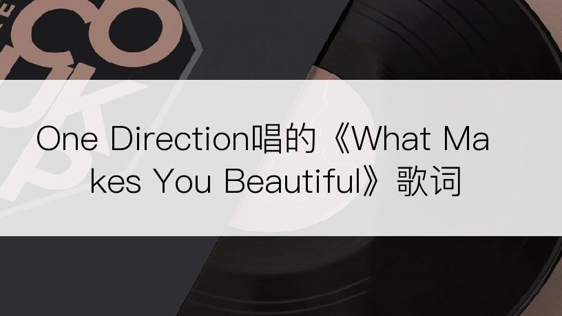 One Direction唱的《What Makes You Beautiful》歌词