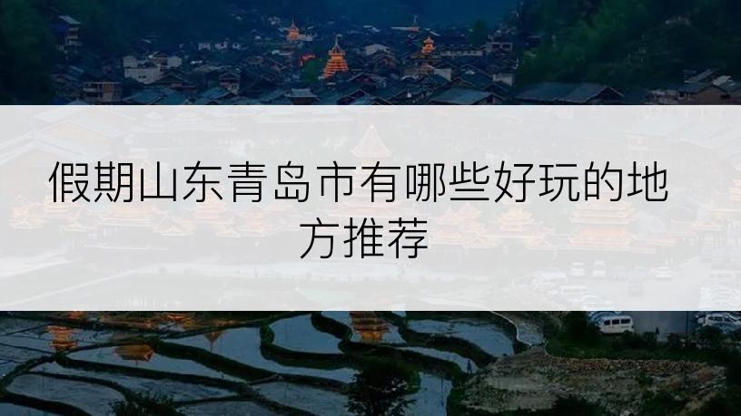 假期山东青岛市有哪些好玩的地方推荐